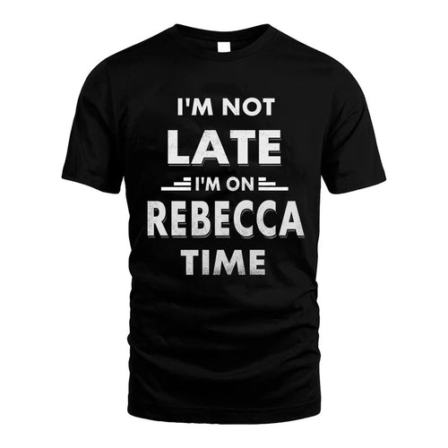 REBECCA HH88-K2-109–Personalized Funny Quote Apparel “I'M NOT LATE I'M ON NAME TIME”