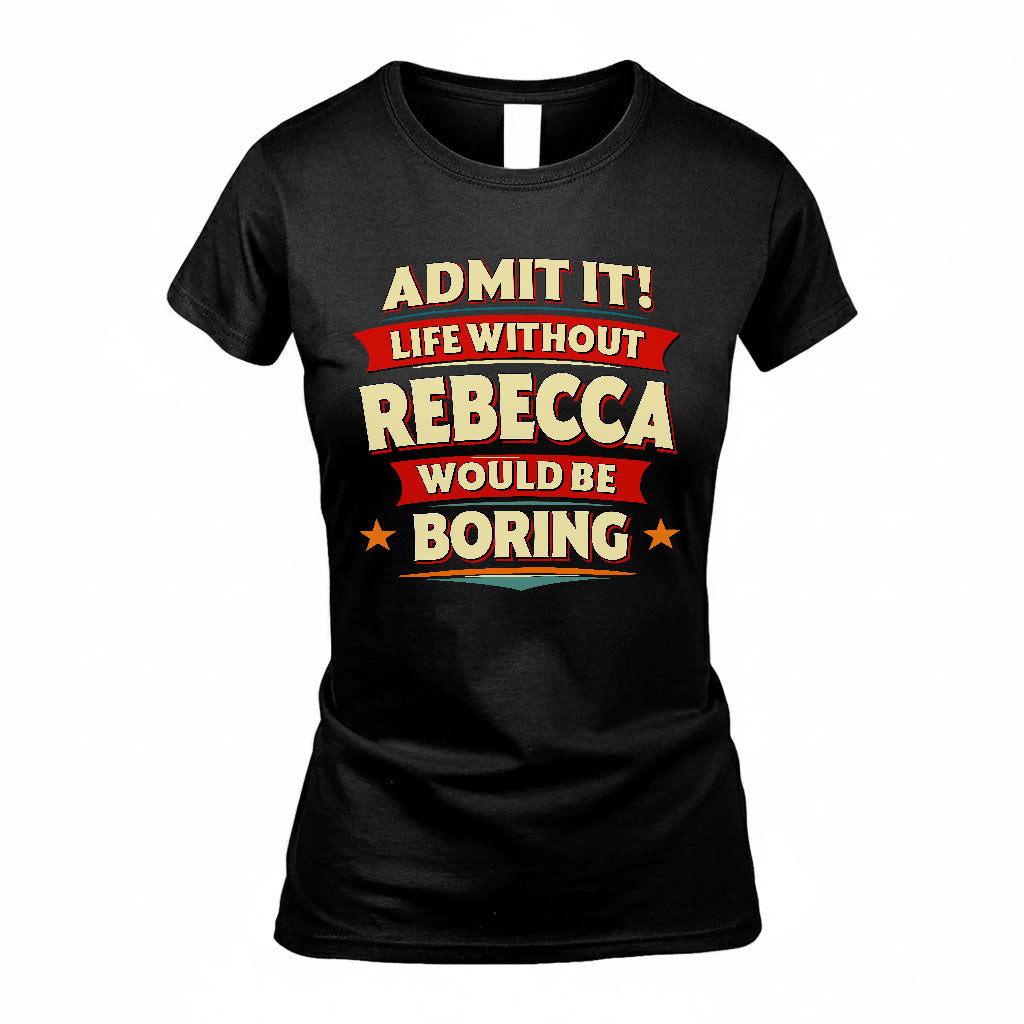 REBECCA HH88-K2-106–Personalized Funny Quote Apparel “Life Without NAME Would Be Boring”