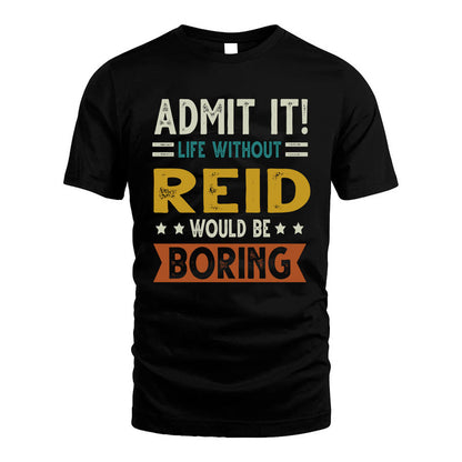 REID HH88-K2–Personalized Funny Quote Apparel “Life Without NAME Would Be Boring”