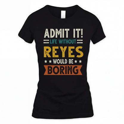 REYES HH88-K2–Personalized Funny Quote Apparel “Life Without NAME Would Be Boring”