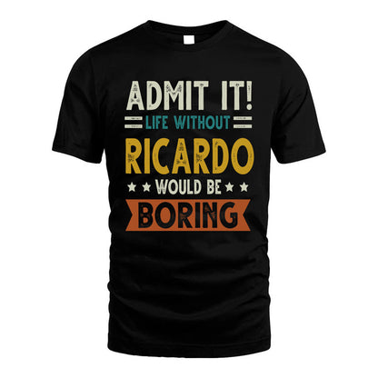 RICARDO HH88-K2–Personalized Funny Quote Apparel “Life Without NAME Would Be Boring”