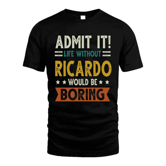 RICARDO HH88-K2–Personalized Funny Quote Apparel “Life Without NAME Would Be Boring”