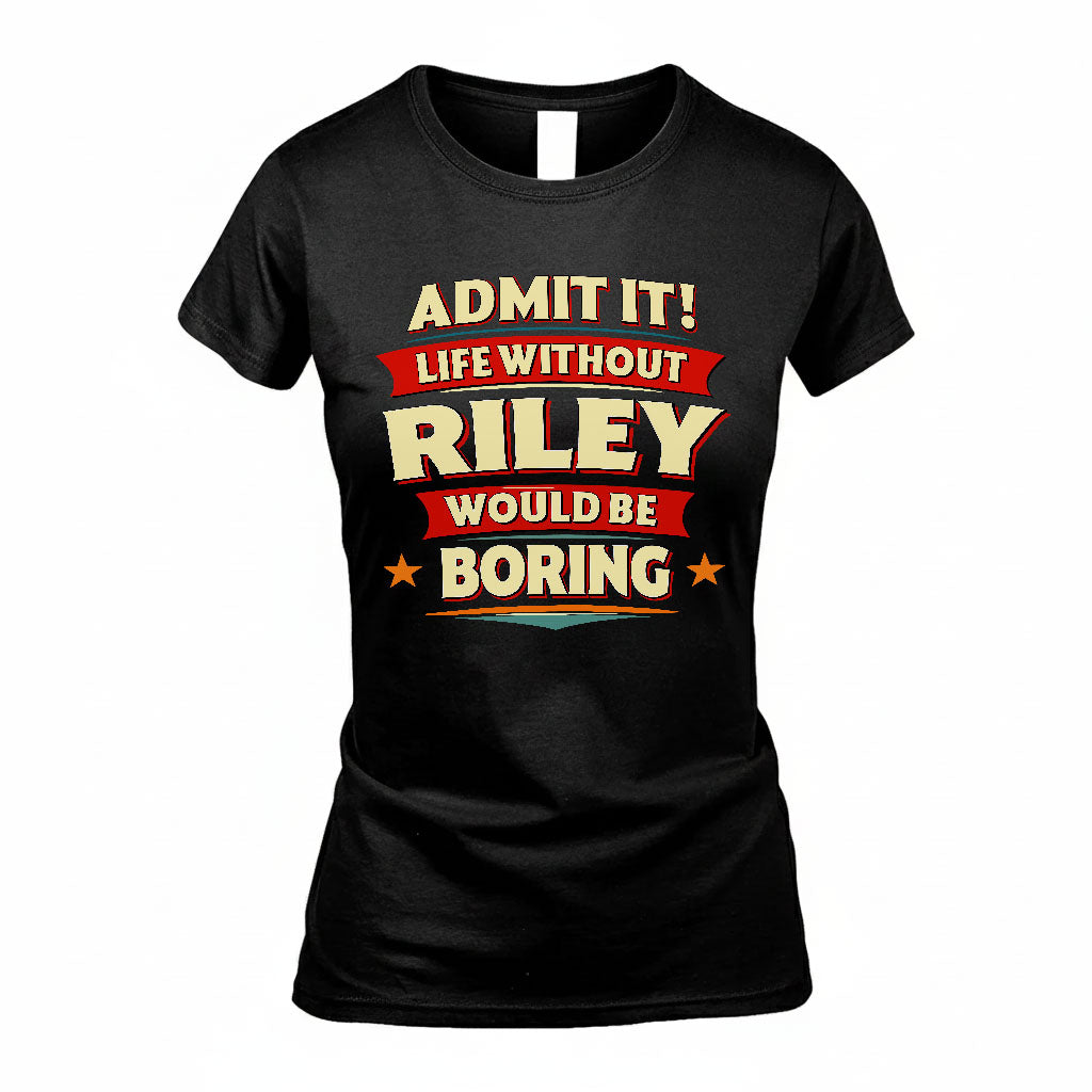 RILEY HH88-K2-106–Personalized Funny Quote Apparel “Life Without NAME Would Be Boring”