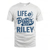RILEY HH88-K2–Personalized Name Quote T-Shirt Life Is Better With Unisex Gift