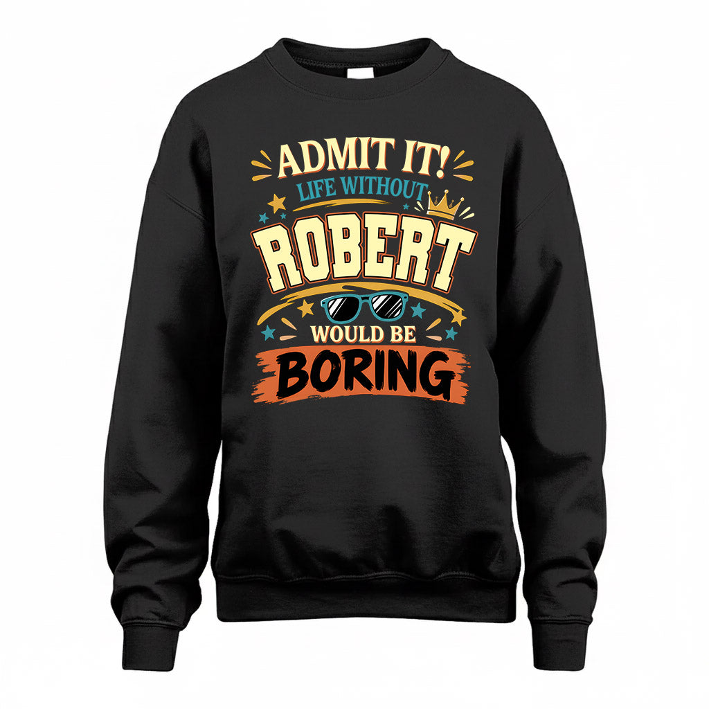 ROBERT HH F005 Life Without You Would Be Boring Funny T-Shirt