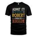 ROBERT HH88-K2–Personalized Funny Quote Apparel “Life Without NAME Would Be Boring”