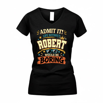 ROBERT HH F005 Life Without You Would Be Boring Funny T-Shirt