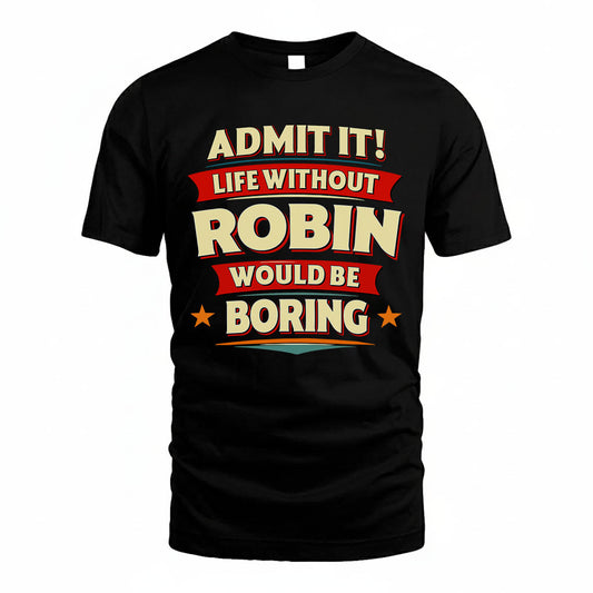 ROBIN HH88-K2-106–Personalized Funny Quote Apparel “Life Without NAME Would Be Boring”