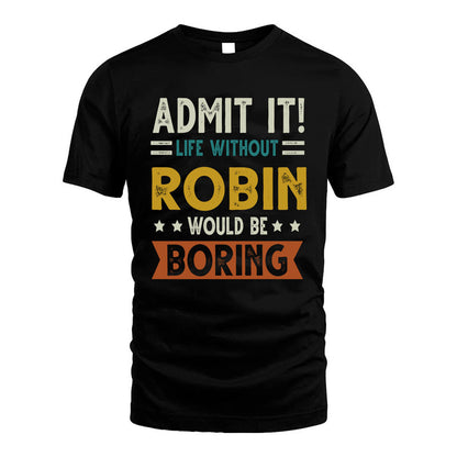 ROBIN HH88-K2–Personalized Funny Quote Apparel “Life Without NAME Would Be Boring”