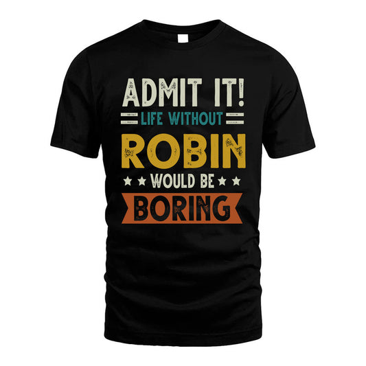 ROBIN HH88-K2–Personalized Funny Quote Apparel “Life Without NAME Would Be Boring”