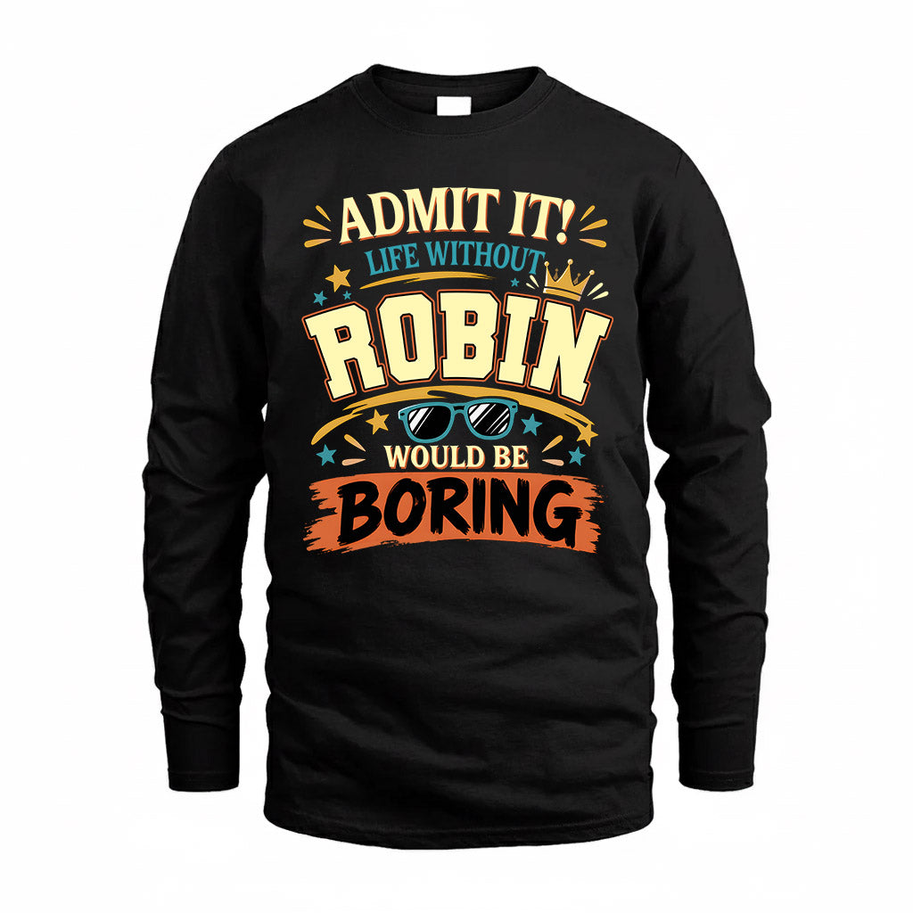 ROBIN HH F005 Life Without You Would Be Boring Funny T-Shirt