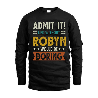 ROBYN HH88-K2–Personalized Funny Quote Apparel “Life Without NAME Would Be Boring”