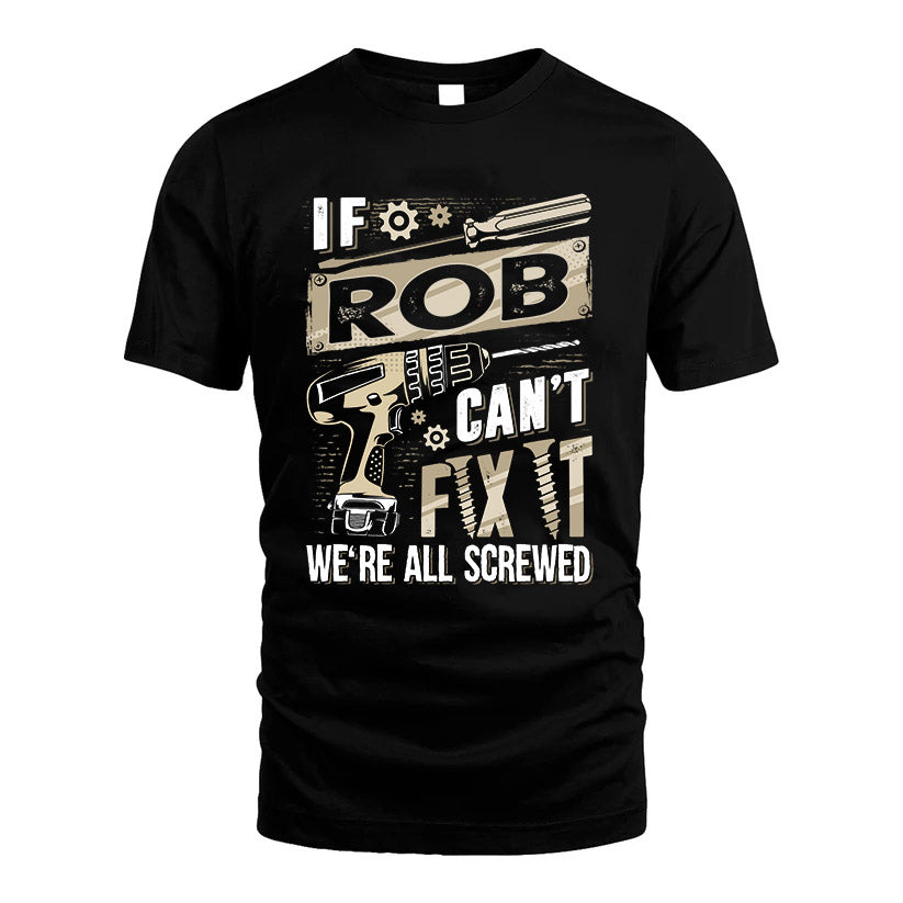 ROB HH-F001 Can’t Fix It, We’re All Screwed – Personalized Handyman T-Shirt