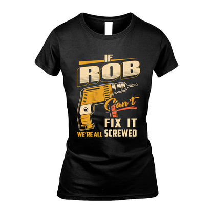 If ROB Can’t Fix It, We’re All Screwed – Personalized Handyman T-Shirt
