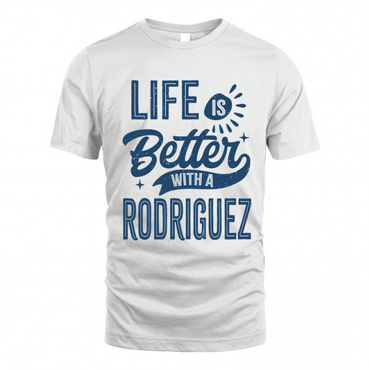 RODRIGUEZ HH88-K2–Personalized Name Quote T-Shirt Life Is Better With Unisex Gift
