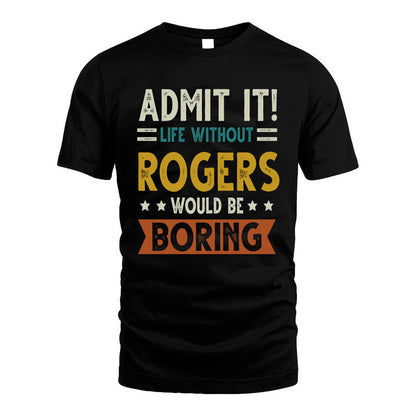 ROGERS HH88-K2–Personalized Funny Quote Apparel “Life Without NAME Would Be Boring”