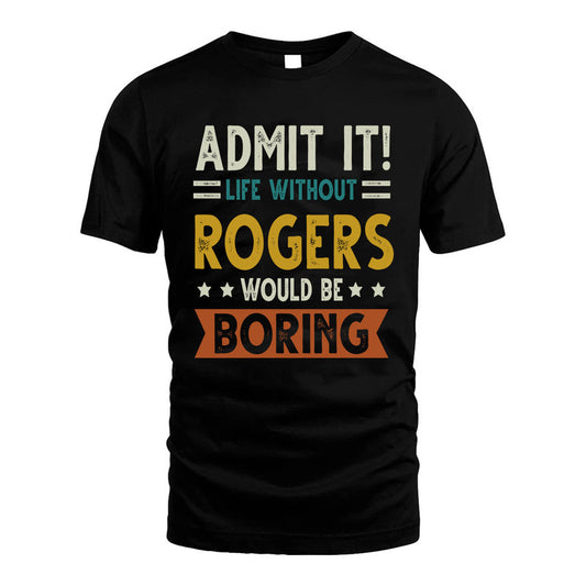 ROGERS HH88-K2–Personalized Funny Quote Apparel “Life Without NAME Would Be Boring”