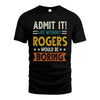 ROGERS HH88-K2–Personalized Funny Quote Apparel “Life Without NAME Would Be Boring”