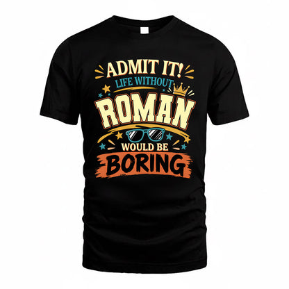 ROMAN HH F005 Life Without You Would Be Boring Funny T-Shirt