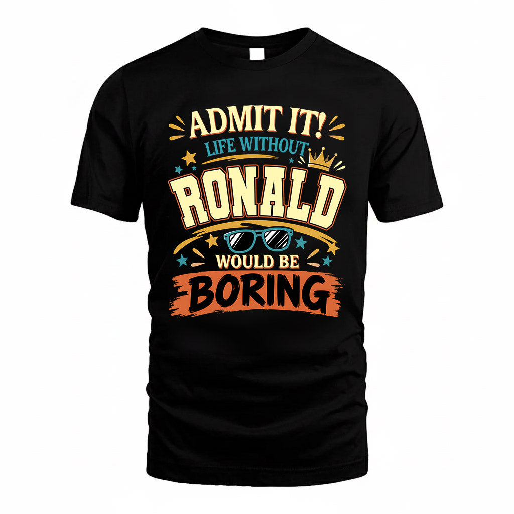 RONALD HH F005 Life Without You Would Be Boring Funny T-Shirt