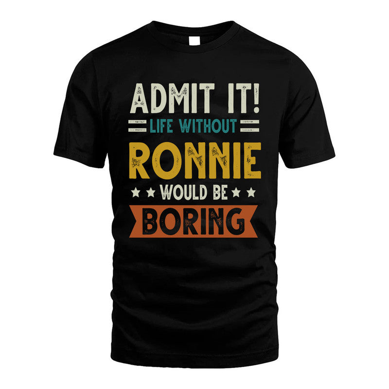 RONNIE HH88-K2–Personalized Funny Quote Apparel “Life Without NAME Would Be Boring”