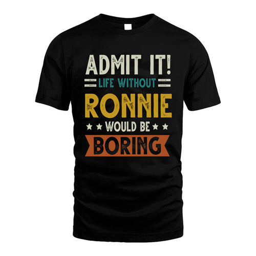 RONNIE HH88-K2–Personalized Funny Quote Apparel “Life Without NAME Would Be Boring”