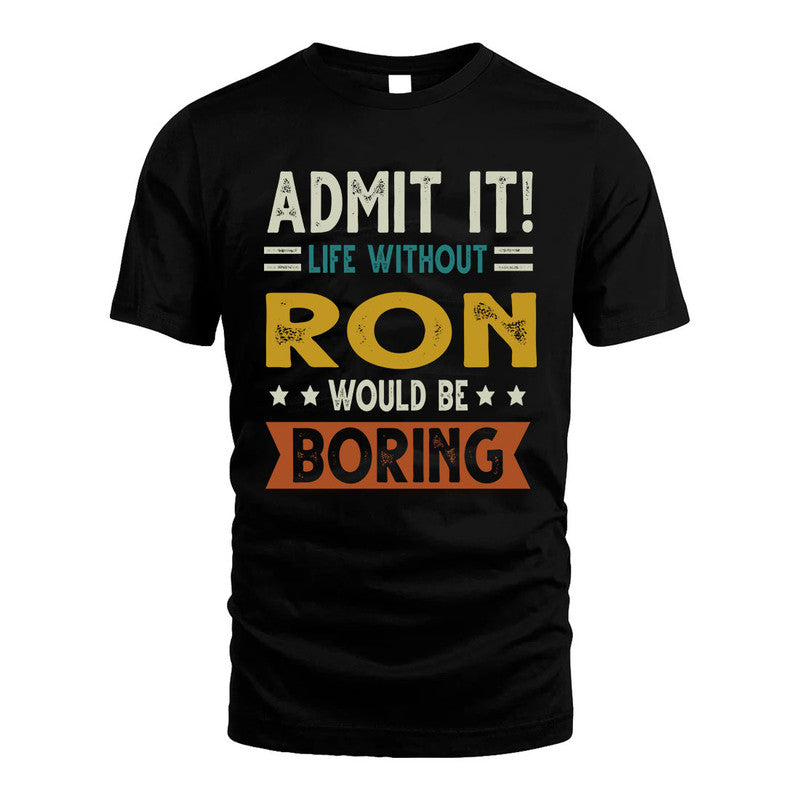 RON HH88-K2–Personalized Funny Quote Apparel “Life Without NAME Would Be Boring”
