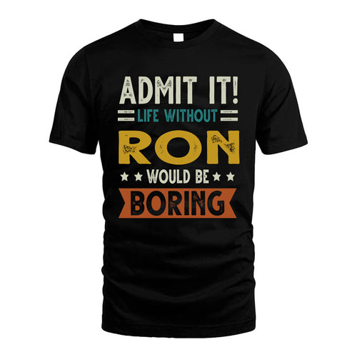 RON HH88-K2–Personalized Funny Quote Apparel “Life Without NAME Would Be Boring”