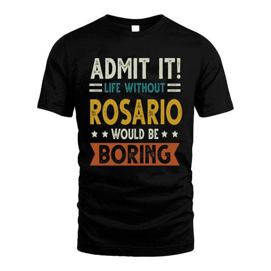 ROSARIO HH88-K2–Personalized Funny Quote Apparel “Life Without NAME Would Be Boring”