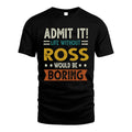 ROSS HH88-K2–Personalized Funny Quote Apparel “Life Without NAME Would Be Boring”