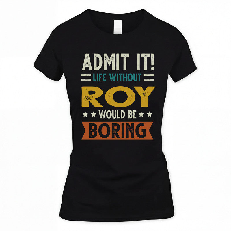 ROY HH88-K2–Personalized Funny Quote Apparel “Life Without NAME Would Be Boring”