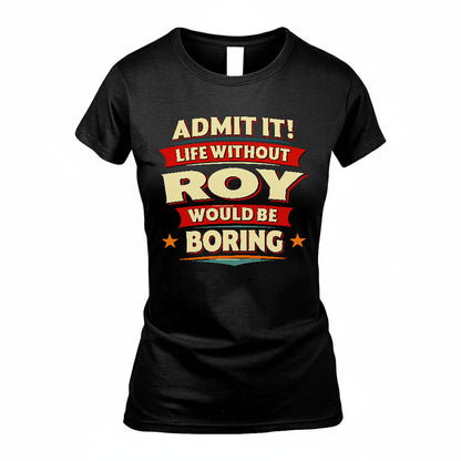 ROY HH88-K2-106–Personalized Funny Quote Apparel “Life Without NAME Would Be Boring”