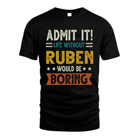 RUBEN HH88-K2–Personalized Funny Quote Apparel “Life Without NAME Would Be Boring”