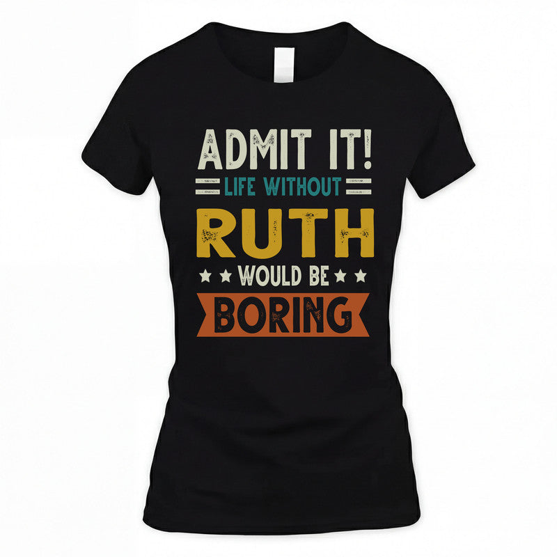 RUTH HH88-K2–Personalized Funny Quote Apparel “Life Without NAME Would Be Boring”