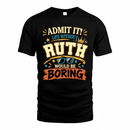 RUTH HH F005 Life Without You Would Be Boring Funny T-Shirt