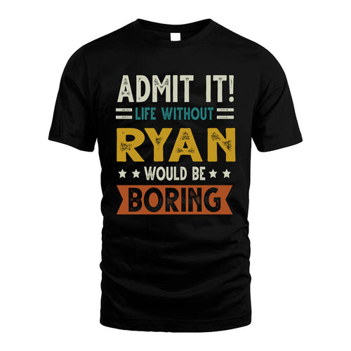 RYAN HH88-K2–Personalized Funny Quote Apparel “Life Without NAME Would Be Boring”