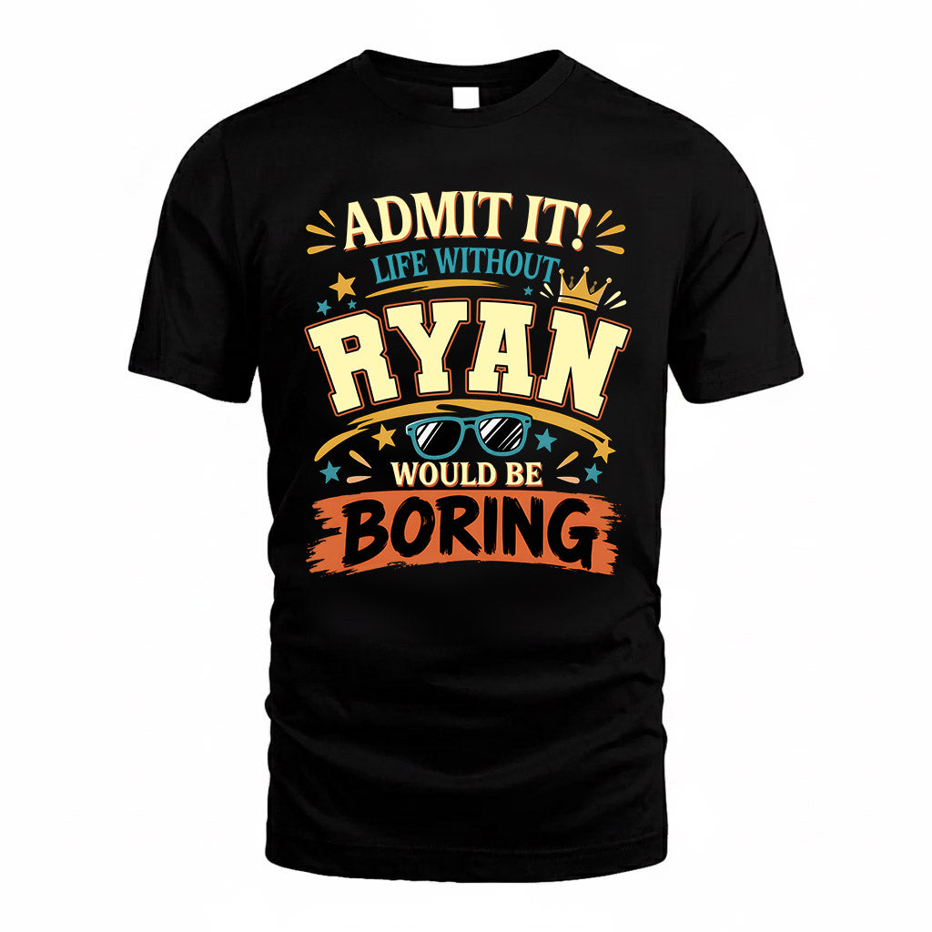 RYAN HH F005 Life Without You Would Be Boring Funny T-Shirt