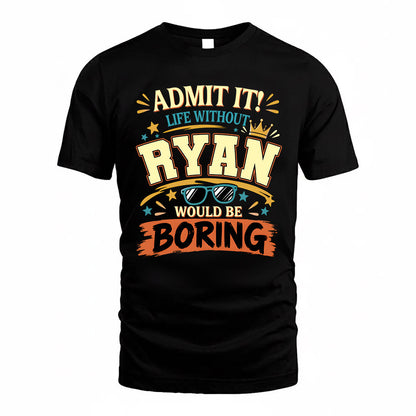 RYAN HH F005 Life Without You Would Be Boring Funny T-Shirt