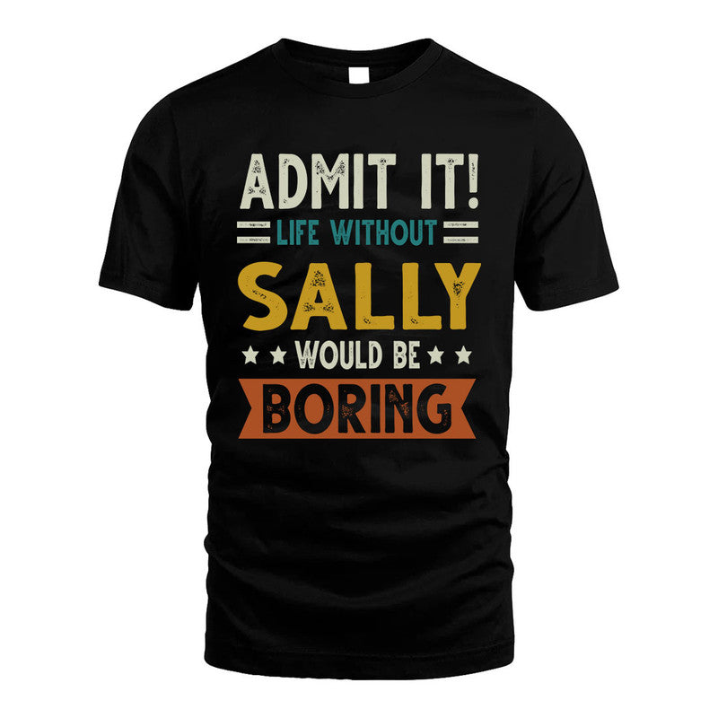 SALLY HH88-K2–Personalized Funny Quote Apparel “Life Without NAME Would Be Boring”