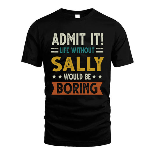SALLY HH88-K2–Personalized Funny Quote Apparel “Life Without NAME Would Be Boring”