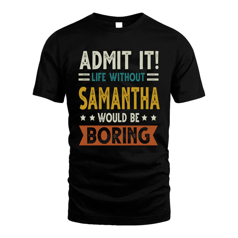 SAMANTHA HH88-K2–Personalized Funny Quote Apparel “Life Without NAME Would Be Boring”