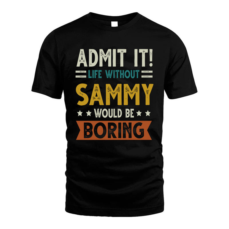 SAMMY HH88-K2–Personalized Funny Quote Apparel “Life Without NAME Would Be Boring”