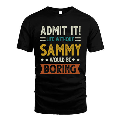 SAMMY HH88-K2–Personalized Funny Quote Apparel “Life Without NAME Would Be Boring”