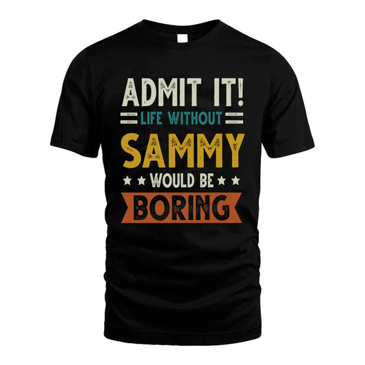 SAMMY HH88-K2–Personalized Funny Quote Apparel “Life Without NAME Would Be Boring”