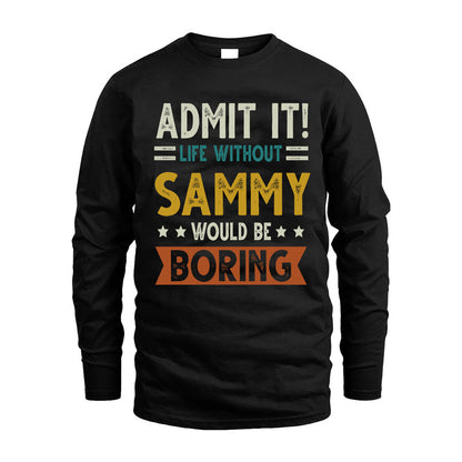 SAMMY HH88-K2–Personalized Funny Quote Apparel “Life Without NAME Would Be Boring”