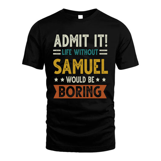 SAMUEL HH88-K2–Personalized Funny Quote Apparel “Life Without NAME Would Be Boring”
