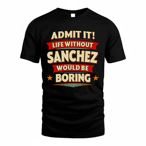 SANCHEZ HH88-K2-106–Personalized Funny Quote Apparel “Life Without NAME Would Be Boring”