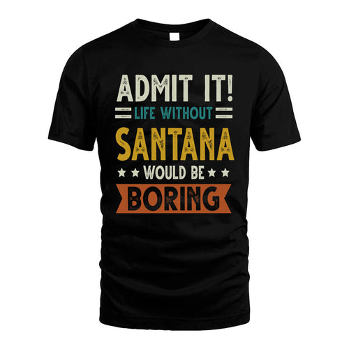 SANTANA HH88-K2–Personalized Funny Quote Apparel “Life Without NAME Would Be Boring”
