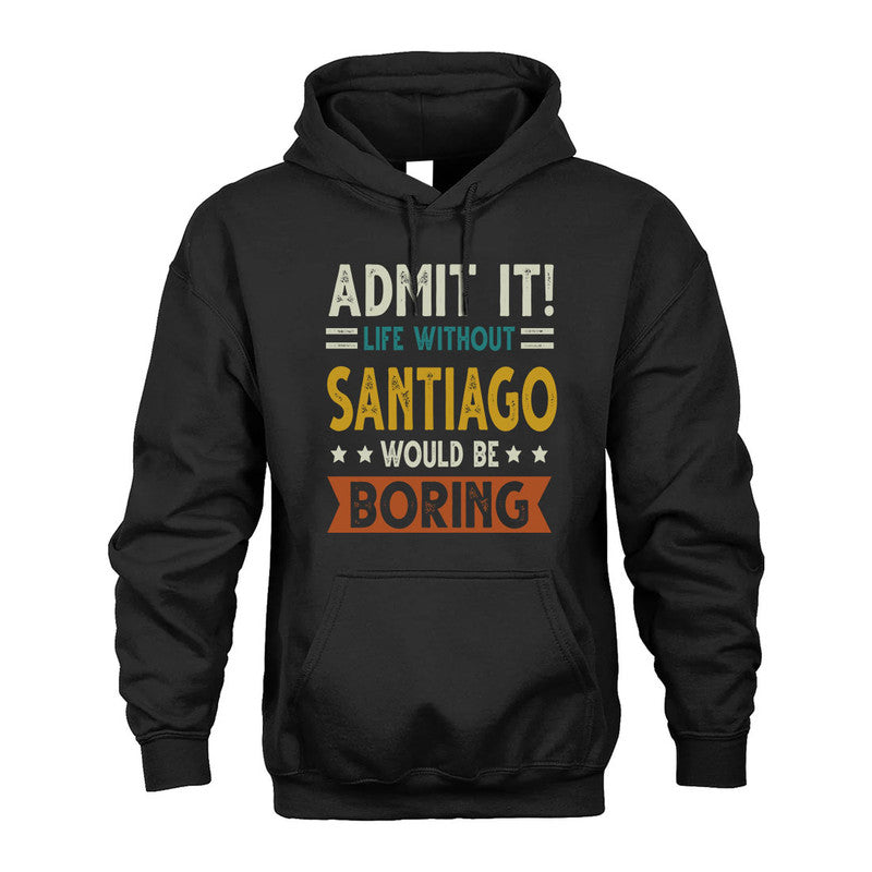 SANTIAGO HH88-K2–Personalized Funny Quote Apparel “Life Without NAME Would Be Boring”