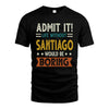 SANTIAGO HH88-K2–Personalized Funny Quote Apparel “Life Without NAME Would Be Boring”